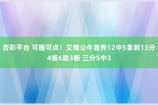 杏彩平台 可圈可点！艾维公牛首秀12中5拿到13分4板6助3断 三分5中3