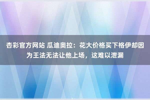 杏彩官方网站 瓜迪奥拉：花大价格买下格伊却因为王法无法让他上场，这难以泄漏