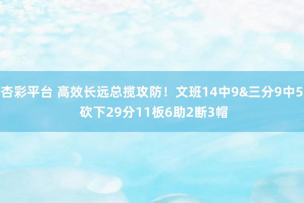 杏彩平台 高效长远总揽攻防！文班14中9&三分9中5 砍下29分11板6助2断3帽