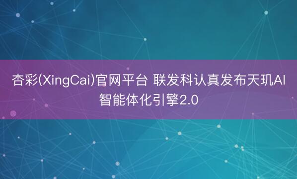 杏彩(XingCai)官网平台 联发科认真发布天玑AI智能体化引擎2.0