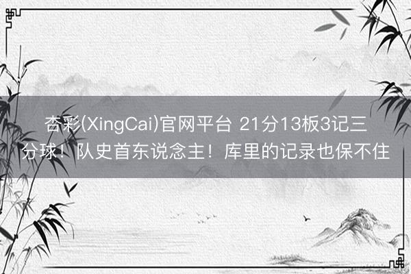 杏彩(XingCai)官网平台 21分13板3记三分球！队史首东说念主！库里的记录也保不住