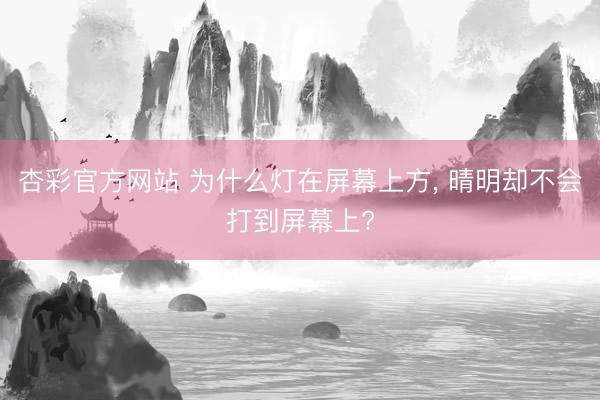 杏彩官方网站 为什么灯在屏幕上方， 晴明却不会打到屏幕上?