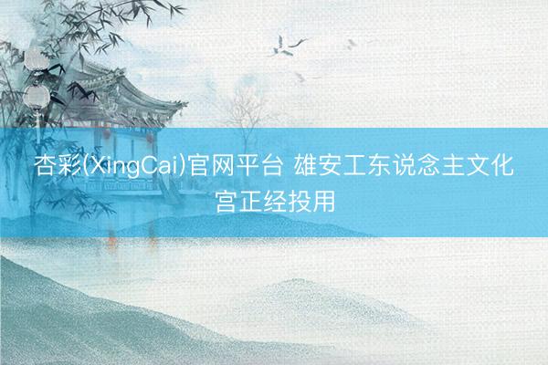 杏彩(XingCai)官网平台 雄安工东说念主文化宫正经投用